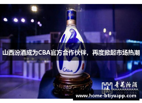 山西汾酒成为CBA官方合作伙伴，再度掀起市场热潮